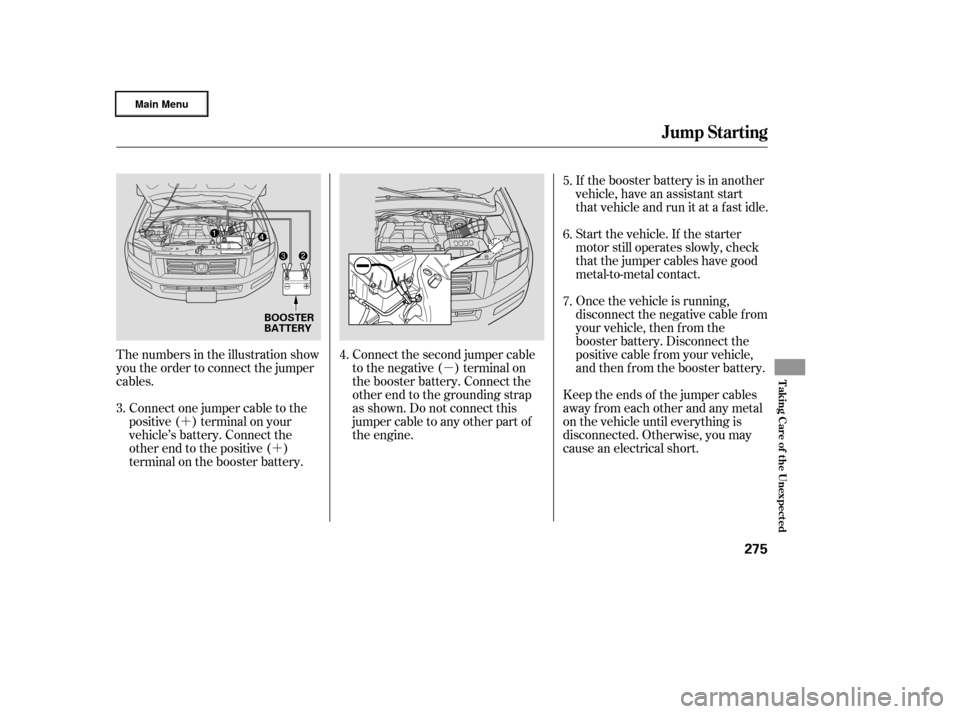 HONDA RIDGELINE 2006 1.G Owners Manual µ
´ ´ If the booster battery is in another
vehicle, have an assistant start
that vehicle and run it at a fast idle.
Start the vehicle. If the starter
motor still operates slowly, check
that the 