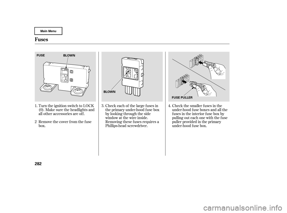 HONDA RIDGELINE 2006 1.G Owners Manual Check the smaller f uses in the
under-hood f use boxes and all the
fuses in the interior fuse box by
pulling out each one with the f use
puller provided in the primary
under-hood f use box.
Turn the i