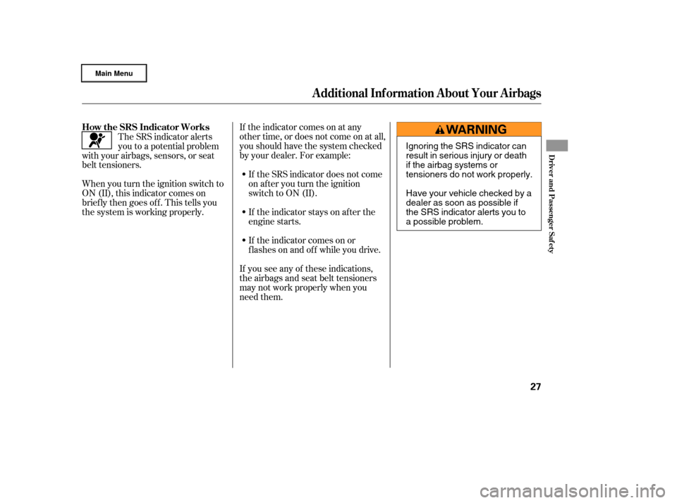 HONDA RIDGELINE 2006 1.G Owners Manual If the indicator comes on at any
other time, or does not come on at all,
you should have the system checked
by your dealer. For example:If the SRS indicator does not come
on after you turn the ignitio HONDA RIDGELINE 2006 1.G Owners Manual If the indicator comes on at any
other time, or does not come on at all,
you should have the system checked
by your dealer. For example:If the SRS indicator does not come
on after you turn the ignitio
