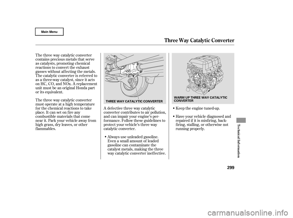 HONDA RIDGELINE 2006 1.G Owners Manual The three way catalytic converter
must operate at a high temperature
for the chemical reactions to take
place. It can set on f ire any
combustible materials that come
near it. Park your vehicle away f