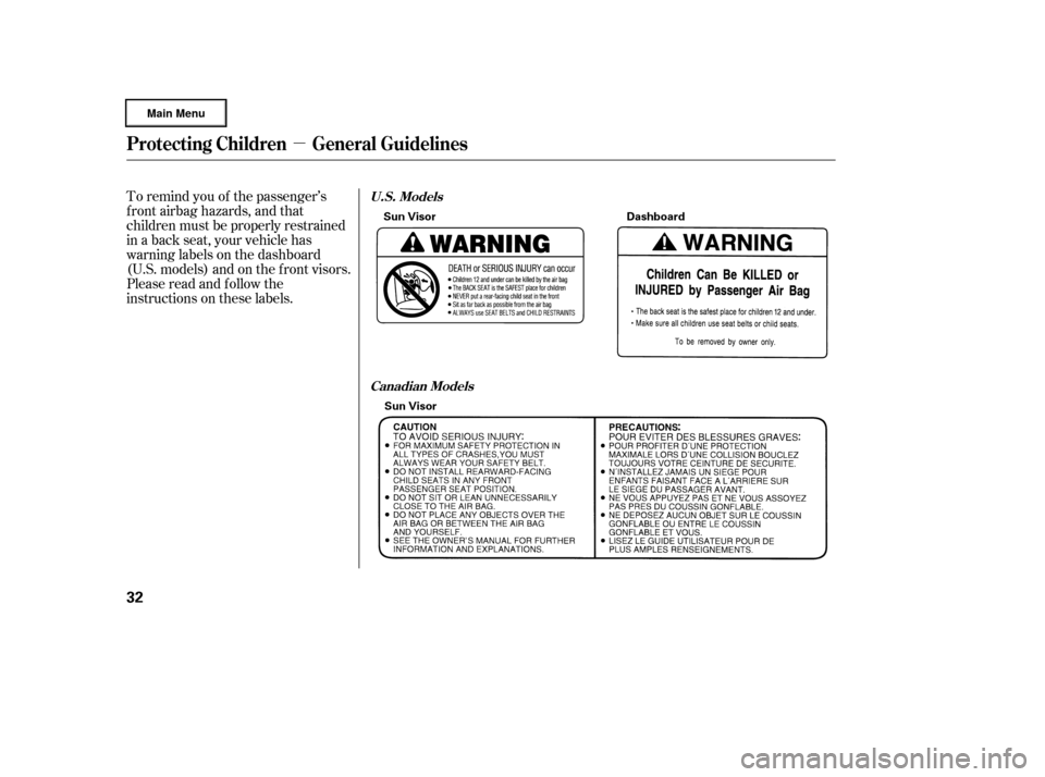 HONDA RIDGELINE 2006 1.G Owners Guide µ
To remind you of the passenger’s
f ront airbag hazards, and that
children must be properly restrained
in a back seat, your vehicle has
warninglabelsonthedashboard
(U.S. models) and on the f ront