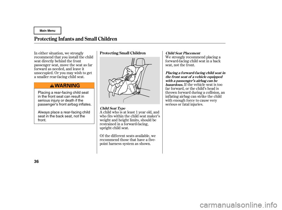 HONDA RIDGELINE 2006 1.G Owners Guide A child who is at least 1 year old, and
who f its within the child seat maker’s
weight and height limits, should be
restrained in a f orward-f acing,
upright child seat.
Of the different seats avail
