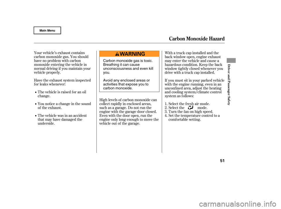 HONDA RIDGELINE 2006 1.G Workshop Manual Your vehicle’s exhaust contains
carbon monoxide gas. You should
have no problem with carbon
monoxide entering the vehicle in
normal driving if you maintain your
vehicle properly.High levels of carbo