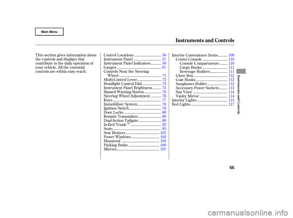 HONDA RIDGELINE 2006 1.G Workshop Manual This section gives inf ormation about
the controls and displays that
contribute to the daily operation of
your vehicle. All the essential
controls are within easy reach............................
Con