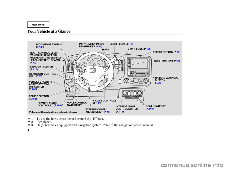 HONDA RIDGELINE 2006 1.G Owners Manual Î
Î
Î
Î
Î
Î Î
Î To use the horn, press the pad around the ‘‘H’’ logo.
Only on vehicles equipped with navigation system. Ref er to the navigation system manual. If equipped.
3:
