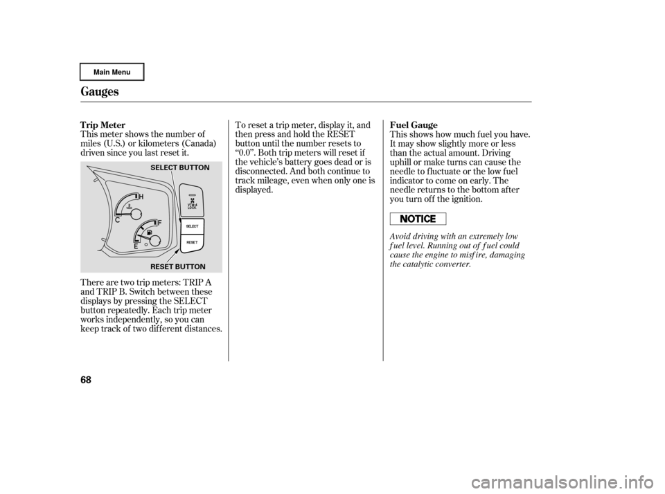 HONDA RIDGELINE 2006 1.G Manual PDF This meter shows the number of
miles (U.S.) or kilometers (Canada)
driven since you last reset it.
There are two trip meters: TRIP A
and TRIP B. Switch between these
displays by pressing the SELECT
bu