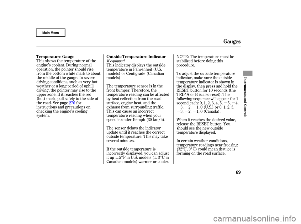 HONDA RIDGELINE 2006 1.G Owners Manual ¶¶µµ
µµµ
µµµ
This shows the temperature of the
engine’s coolant. During normal
operation, the pointer should rise
from the bottom white mark to about
the middle of the gauge. In 