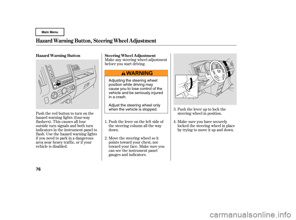 HONDA RIDGELINE 2006 1.G Manual PDF Push the lever up to lock the
steering wheel in position.
Make sure you have securely
locked the steering wheel in place
by trying to move it up and down.
Make any steering wheel adjustment
bef ore yo