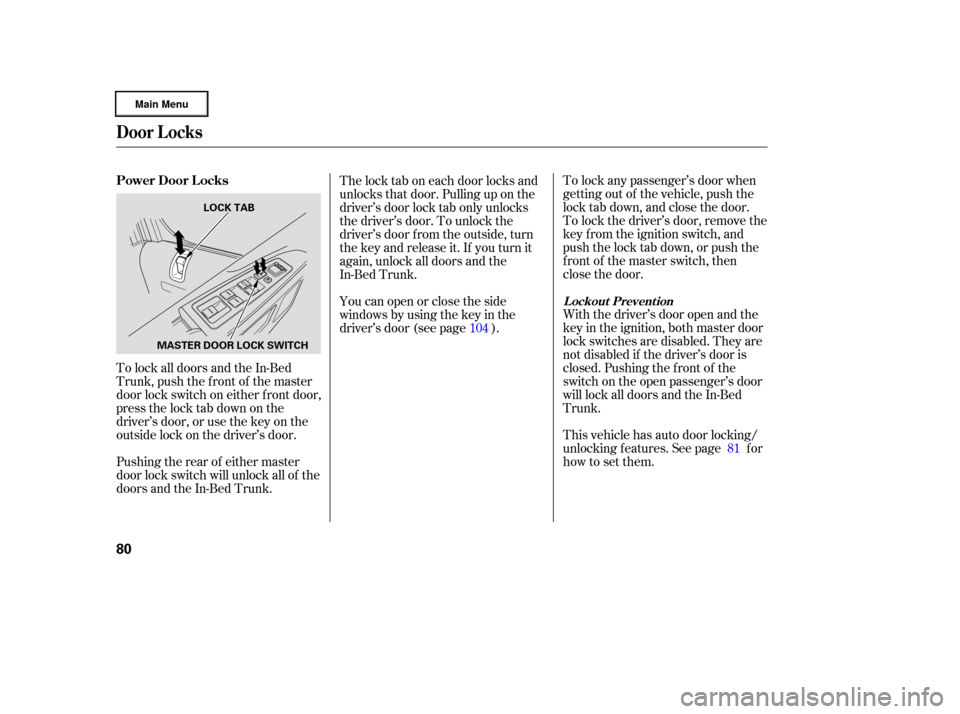 HONDA RIDGELINE 2006 1.G Manual Online To lock any passenger’s door when
getting out of the vehicle, push the
lock tab down, and close the door.
To lock the driver’s door, remove the
key f rom the ignition switch, and
push the lock tab
