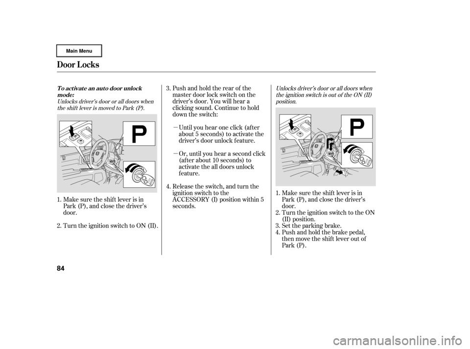 HONDA RIDGELINE 2006 1.G Manual Online µ
µ
Make sure the shif t lever is in
Park (P), and close the driver’s
door. Turn the ignition switch to the ON
(II) position.
Turn the ignition switch to ON (II). Pushandholdtherearof the
master