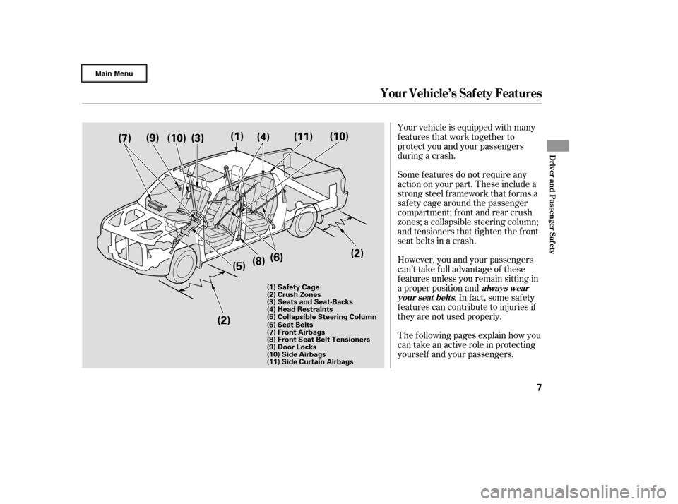 HONDA RIDGELINE 2006 1.G Owners Manual Your vehicle is equipped with many
features that work together to
protect you and your passengers
during a crash.
Some f eatures do not require any
action on your part. These include a
strong steel f 