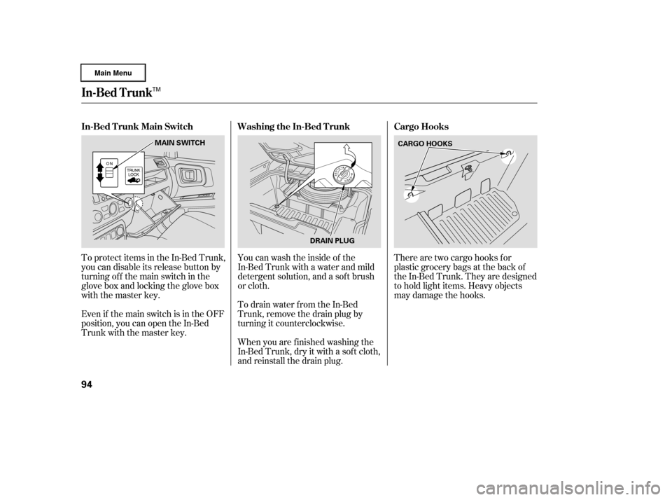 HONDA RIDGELINE 2006 1.G Owners Manual There are two cargo hooks f or
plastic grocery bags at the back of
the In-Bed Trunk. They are designed
to hold light items. Heavy objects
may damage the hooks.
To protect items in the In-Bed Trunk,
yo