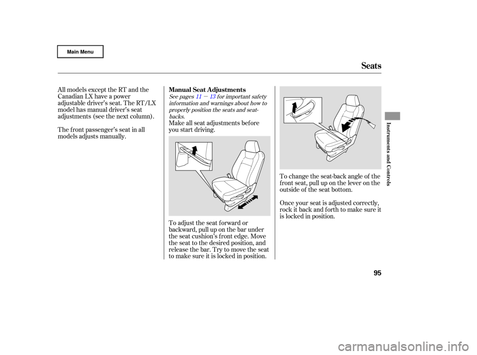 HONDA RIDGELINE 2006 1.G Owners Manual µ
See pages f or important saf ety
inf ormation and warnings about how toproperly position the seats and seat-backs. 11 13
Make all seat adjustments bef ore
you start driving.
All models except the 