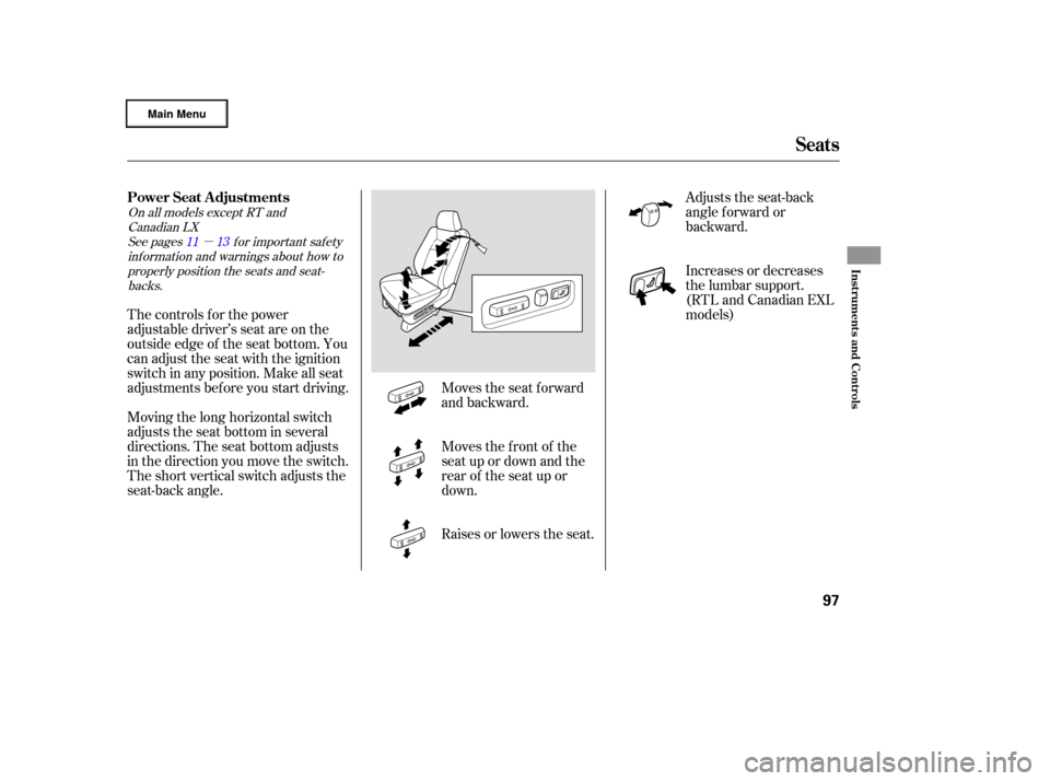 HONDA RIDGELINE 2006 1.G Owners Manual µ
Moves the seat forward
and backward.
Moves the f ront of the
seat up or down and the
rear of the seat up or
down.
Raises or lowers the seat.Adjusts the seat-back
angle f orward or
backward.
Increa