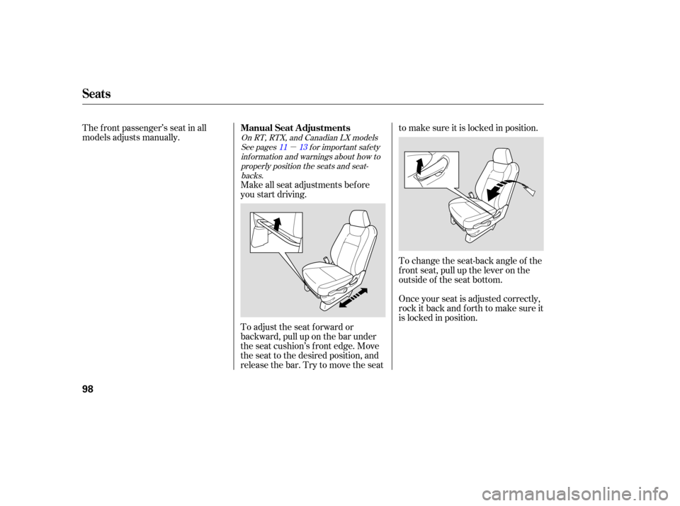 HONDA RIDGELINE 2007 1.G Owners Manual µ
The front  passenger’s  seat in all
models  adjusts manually.
Make all seat  adjustm ents before
you  start  driving.
To  adjust  the  seat  forward  or
backward,  pull up on the  bar  under
the