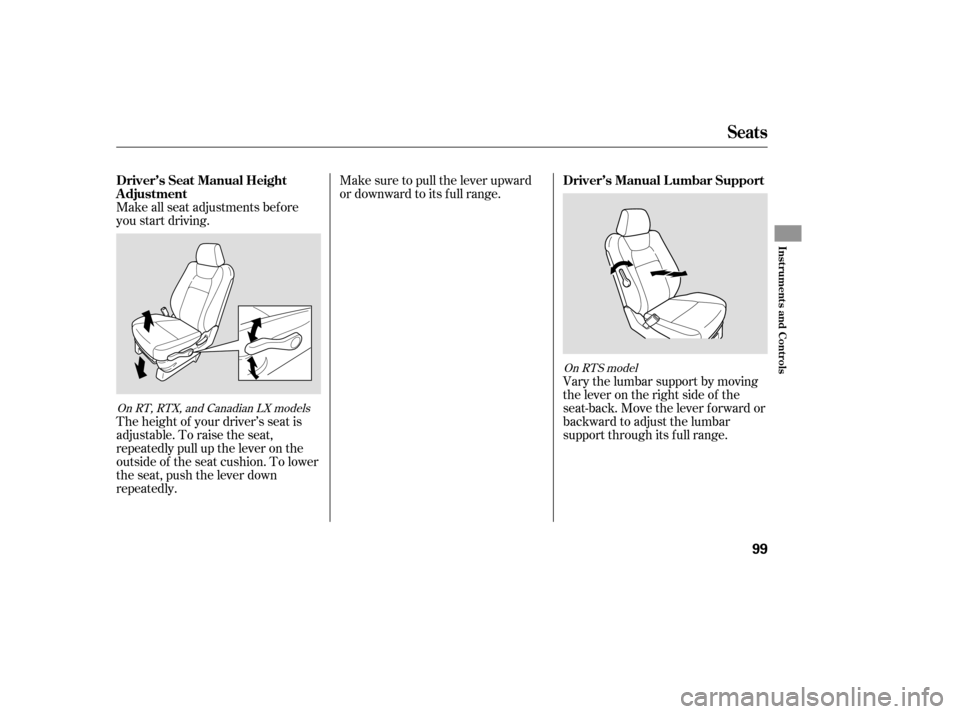 HONDA RIDGELINE 2007 1.G Owners Manual Make sure to pull the lever upward
or downward to its f ull range.
Make all seat adjustments bef ore
you start driving.
The height of your driver’s seat is
adjustable. To raise the seat,
repeatedly 