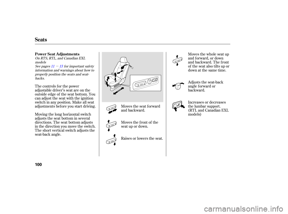 HONDA RIDGELINE 2007 1.G Owners Manual µ
Moves the seat  forward
and  backward.
The 
controls  for the  power
adjustable  driver’s seat are on the
outside  edge of the  seat  bottom.  You
can  adjust  the seat  with  the ignition
switc