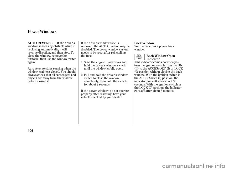 HONDA RIDGELINE 2007 1.G Owners Manual µIf the driver’s
window senses any obstacle while it
is closing automatically, it will
reverse direction, and then stop. To
close the window, remove the
obstacle, then use the window switch
again.