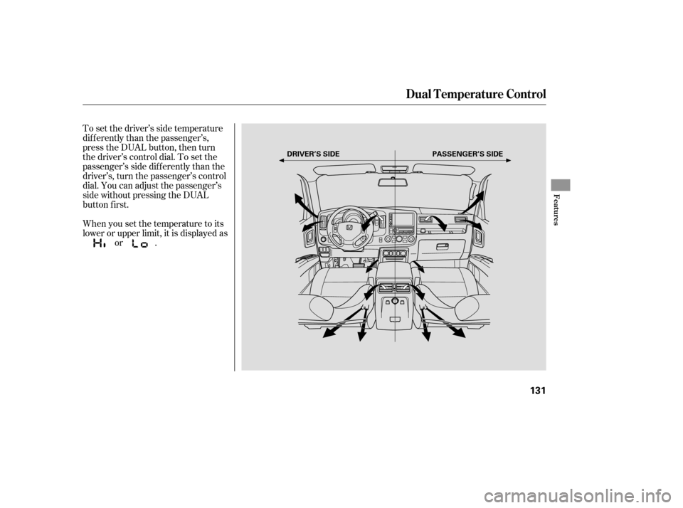 HONDA RIDGELINE 2007 1.G Owners Manual To set the driver’s side temperature
dif f erently than the passenger’s,
press the DUAL button, then turn
the driver’s control dial. To set the
passenger’s side dif f erently than the
driver