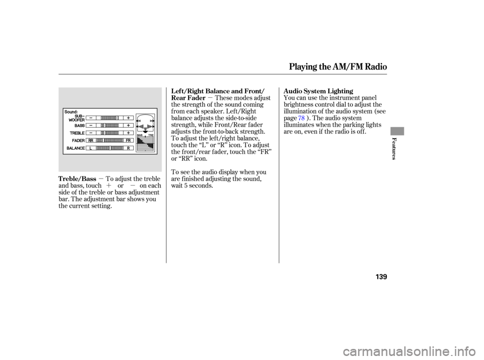 HONDA RIDGELINE 2007 1.G Owners Manual µµ
µ´
To 
adjust  the treble
and  bass,  touch  or on each
side  of the  treble  or bass  adjustment
bar.  The  adjustment  bar  shows  you
the  current  setting. You 
can use the instrument  