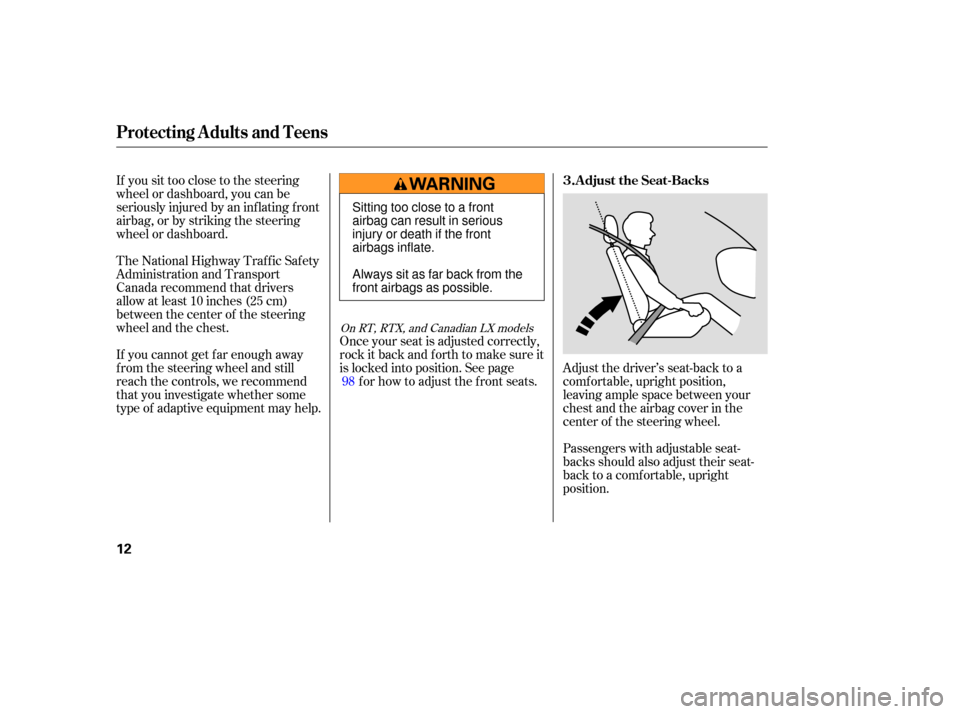 HONDA RIDGELINE 2007 1.G User Guide If you  sit too  close  to the  steering
wh eel  or dashboard,  you can be
seriously  injured by an inflating  front
ai rbag,  or by  striking  the steering
wh eel  or dashboard.
The  National  Highwa