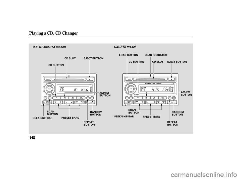 HONDA RIDGELINE 2007 1.G Owners Manual Playing a CD, CD Changer
148
AM/FM
BUTTON
PRESET BARS
SCAN
BUTTON AM/FM
BUTTON
PRESET BARS
SCAN
BUTTON
SEEK/SKIP BAR SEEK/SKIP BAR
CD BUTTON
EJECT BUTTON
REPEAT
BUTTON CD BUTTON EJECT BUTTON
LOAD BUTT