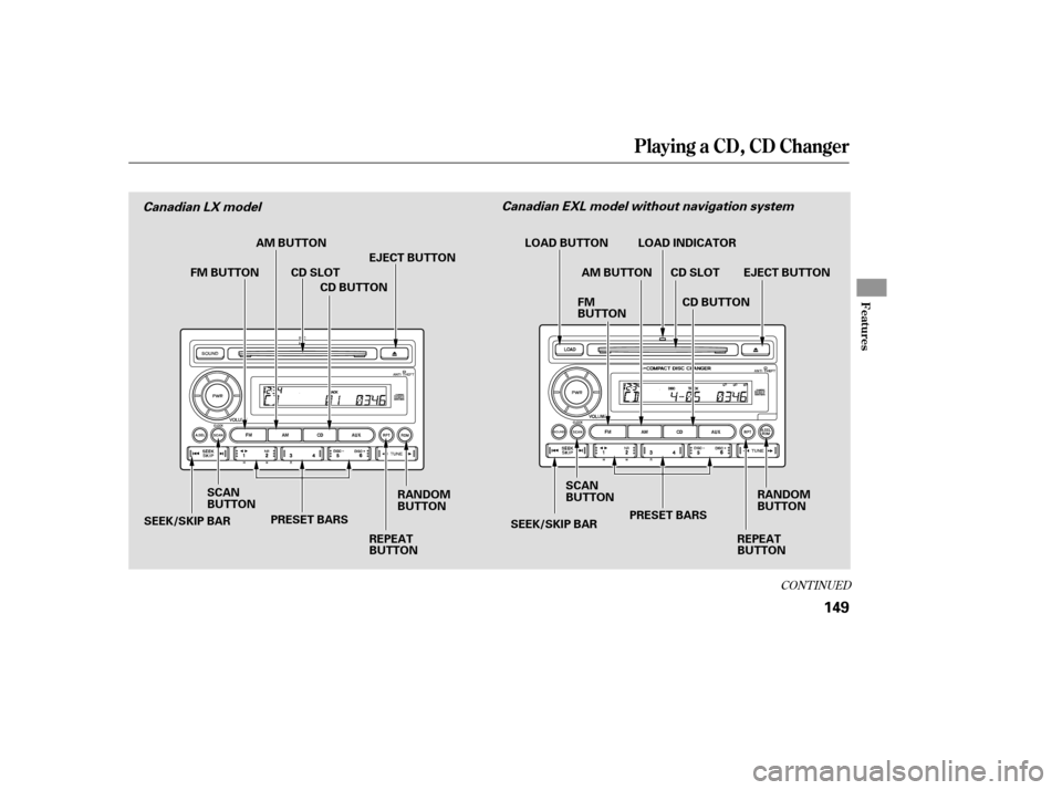 HONDA RIDGELINE 2007 1.G Owners Manual CONT INUED
Playing a CD, CD Changer
Features
149
PRESET BARS
SCAN
BUTTON
PRESET BARS
SCAN
BUTTON
SEEK/SKIP BAR SEEK/SKIP BAR
EJECT BUTTON
REPEAT
BUTTON LOAD BUTTON LOAD INDICATOR
CD SLOT
REPEAT
BUTTON