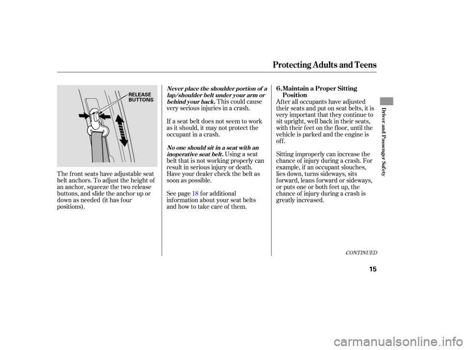 HONDA RIDGELINE 2007 1.G User Guide CONTINUED
This could  cause
very  serious  injuries  in a crash.
See page f or additional
inf ormation about your seat belts
and how to take care of them.
The front seats have adjustable seat
belt anc