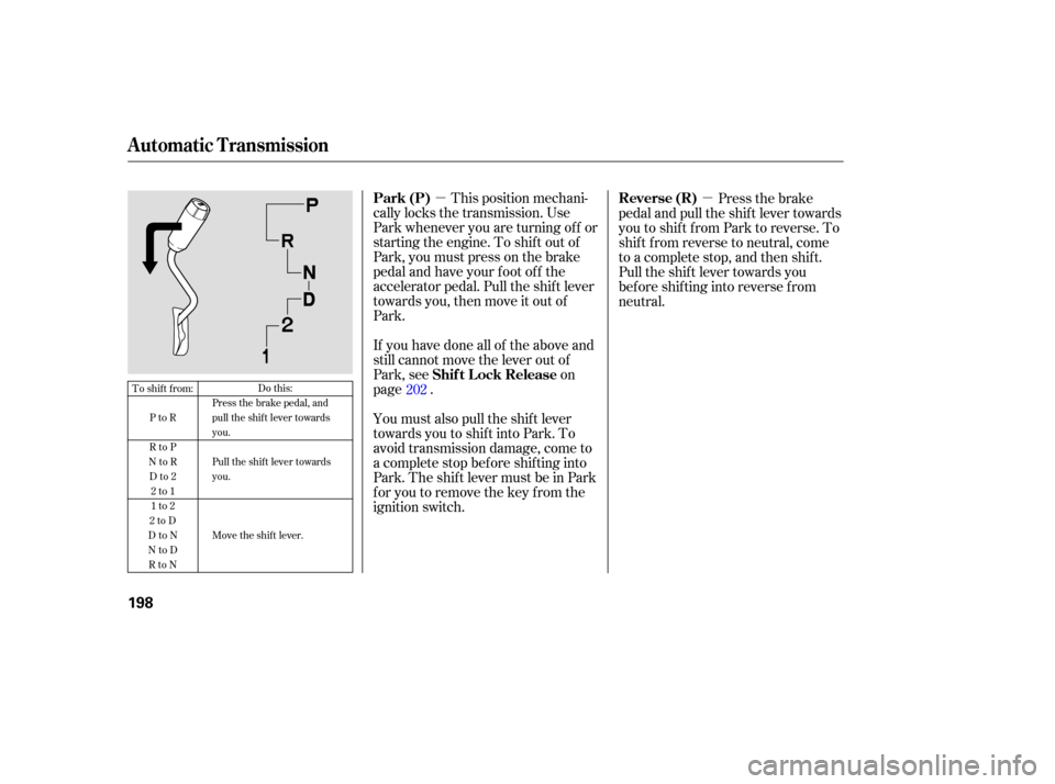 HONDA RIDGELINE 2007 1.G Owners Manual µµThis  position  mechani-
cally  locks  the transmission.  Use
Park  whenever  you are turning  off or
starting  the engine.  To shift  out of
Park,  you must  press  on the  brake
pedal  and hav