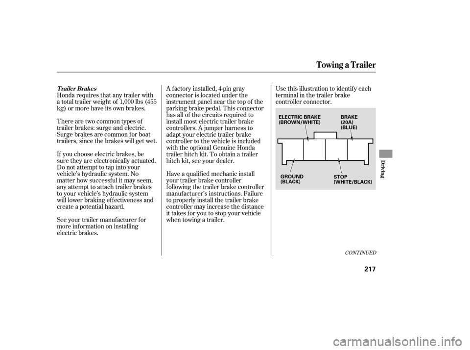 HONDA RIDGELINE 2007 1.G Owners Manual There are two common types of
trailer brakes: surge and electric.
Surge brakes are common f or boat
trailers, since the brakes will get wet.
If you choose electric brakes, be
sure they are electronica