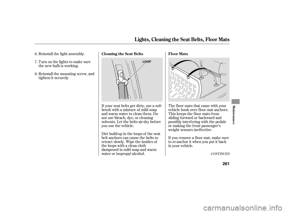 HONDA RIDGELINE 2007 1.G Owners Manual Reinstall the light assembly.
Reinstall the mounting screw, and
tighten it securely. Turn on the lights to make sure
the new bulb is working.Dirt build-up in the loops of the seat
belt anchors can cau HONDA RIDGELINE 2007 1.G Owners Manual Reinstall the light assembly.
Reinstall the mounting screw, and
tighten it securely. Turn on the lights to make sure
the new bulb is working.Dirt build-up in the loops of the seat
belt anchors can cau