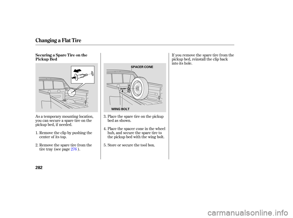 HONDA RIDGELINE 2007 1.G Owners Manual As a temporary  mounting location,
you  can secure  a spare  tire on the
pickup  bed, if needed. Placethesparetireonthepickup
bed 
as shown.
Place  the spacer  cone in the  wheel
hub,andsecurethespare