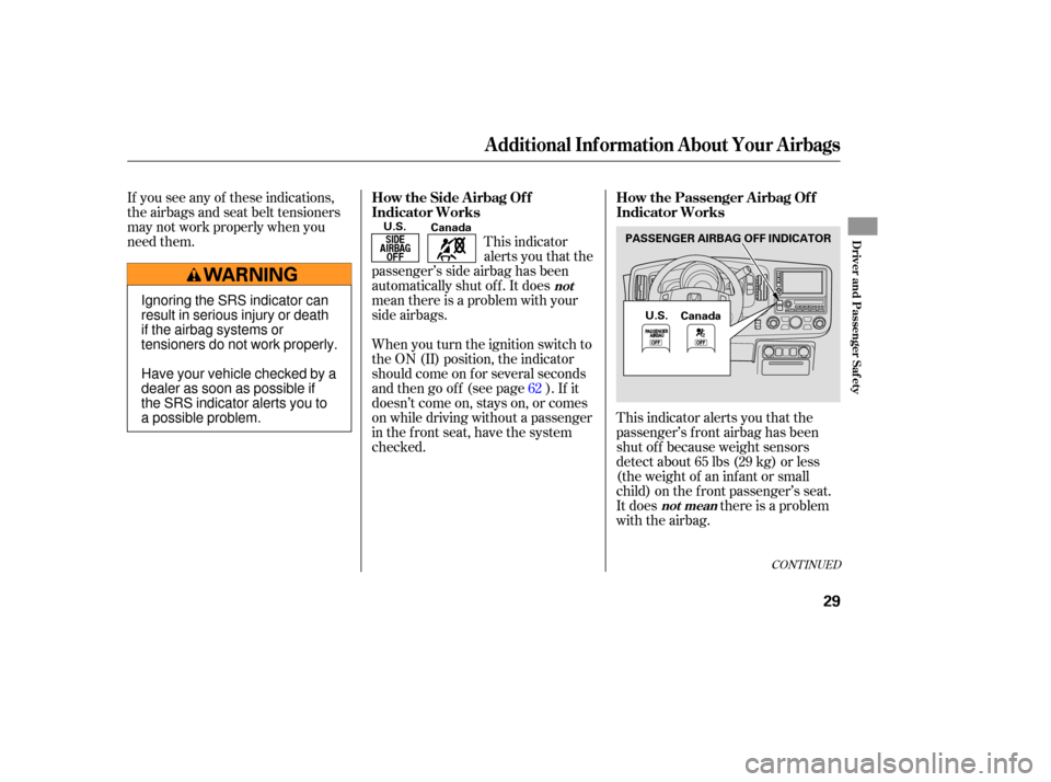 HONDA RIDGELINE 2007 1.G Owners Manual If you  see any  of these  indications,
the  airbags  and seat  belt tensioners
may  not work properly  when you
need  them.  This indicator
alerts  you that  the
passenger’s  side airbag  has  been