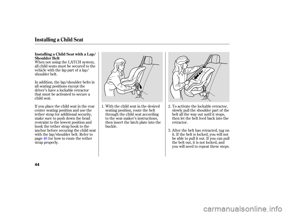 HONDA RIDGELINE 2007 1.G Service Manual When not using the LATCH system,
all child seats must be secured to the
vehicle with the lap part of a lap/
shoulder belt.
With the child seat in the desired
seating position, route the b HONDA RIDGELINE 2007 1.G Service Manual When not using the LATCH system,
all child seats must be secured to the
vehicle with the lap part of a lap/
shoulder belt.
With the child seat in the desired
seating position, route the b