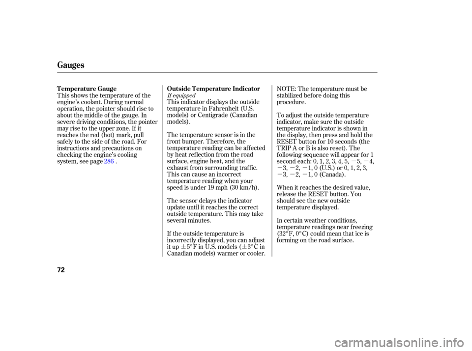 HONDA RIDGELINE 2007 1.G Owners Manual ¶¶µµ
µµµ
µµµ
This 
indicator  displays the outside
temperature  in Fah renheit  (U.S.
models)  or Cen tigrade  (Canadian
models).
The  temperature  sensor is in  the
front  bumper.