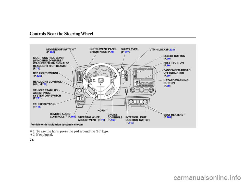 HONDA RIDGELINE 2007 1.G Owners Manual Î
Î
Î Î
Î
Î
To 
use  the horn,  press  the pad  around  the ‘‘H’’  logo.
If  equipped.
1
2
Controls 
Near the Steering  Wheel
74
SHIFT LEVER
CRUISE  BUTTON
CRUISE
CONTROLS
HORN
STE