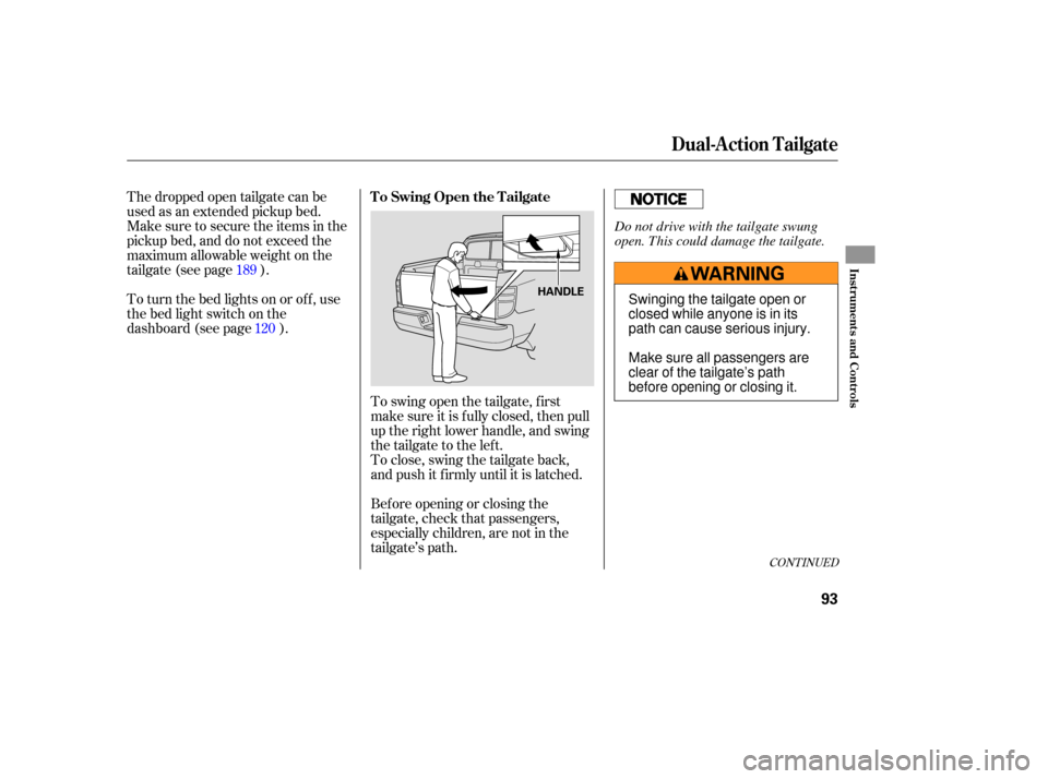 HONDA RIDGELINE 2007 1.G Owners Manual To swing  open the tailgate,  first
make  sure it is  fully  closed,  then pull
up  the  right  lower  handle,  and swing
the  tailgate  to the  left.
To  close,  swing  the tailgate  back,
and  push 