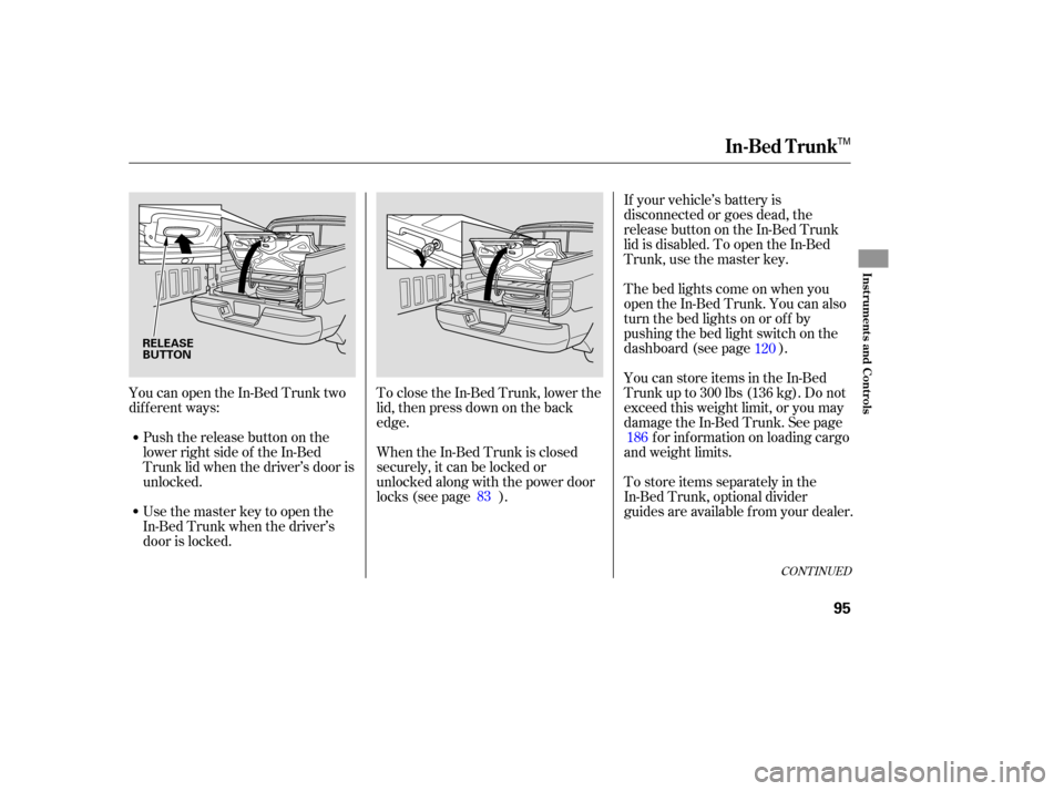 HONDA RIDGELINE 2007 1.G Owners Manual YoucanopentheIn-BedTrunktwo
different ways:
Push  the release  button on the
lower  right side of the  In-Bed
Trunk  lid when  the driver’s  door is
unlocked. To 
close  the In-Bed  Trunk,  lower th