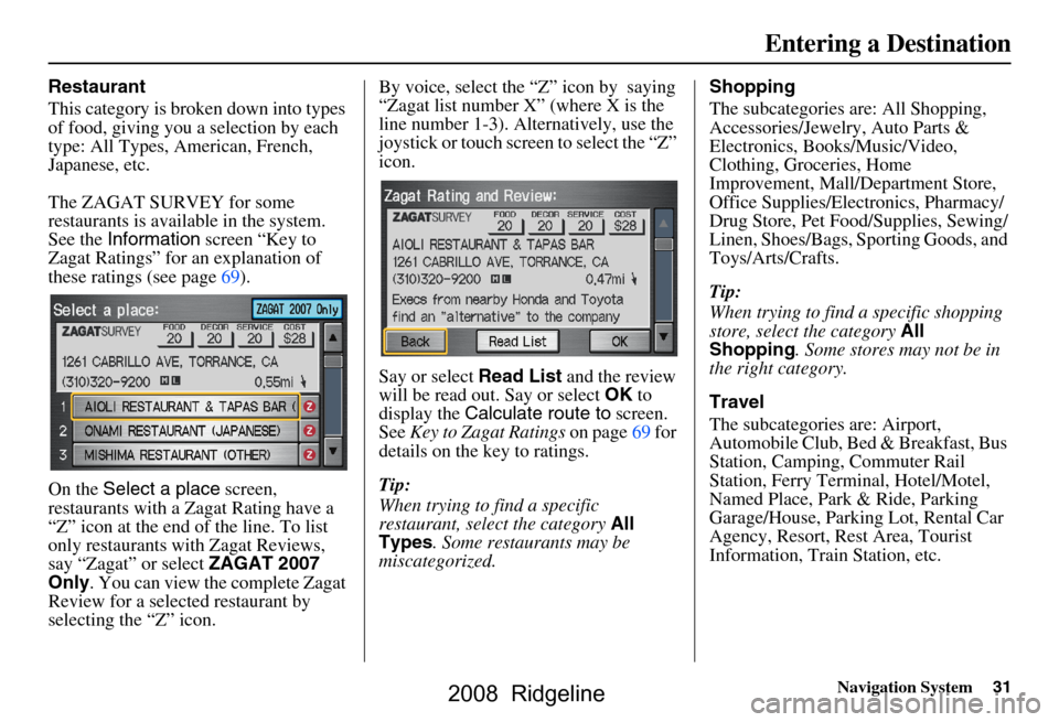 HONDA RIDGELINE 2008 1.G Navigation Manual Navigation System31
Restaurant 
This category is broken down into types  
of food, giving you a selection by each 
type: All Types, American, French, 
Japanese, etc. 
The ZAGAT SURVEY for some  
resta