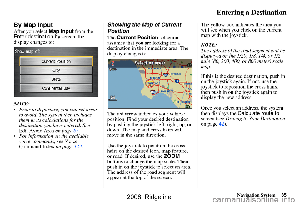 HONDA RIDGELINE 2008 1.G Navigation Manual Navigation System35
By Map Input
After you select Map Input from the 
Enter destination by  screen, the 
display changes to: 
NOTE:  
 Prior to departure, you can set areas  to avoid. The system then