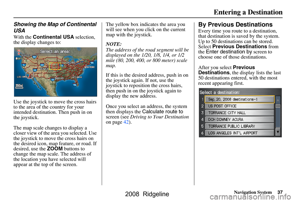 HONDA RIDGELINE 2008 1.G Navigation Manual Navigation System37
Showing the Map of Continental
USA
With the Continental USA selection,
the display changes to:
Use the joystick to move the cross hairs
to the area of the country for your HONDA RIDGELINE 2008 1.G Navigation Manual Navigation System37
Showing the Map of Continental
USA
With the Continental USA selection,
the display changes to:
Use the joystick to move the cross hairs
to the area of the country for your
