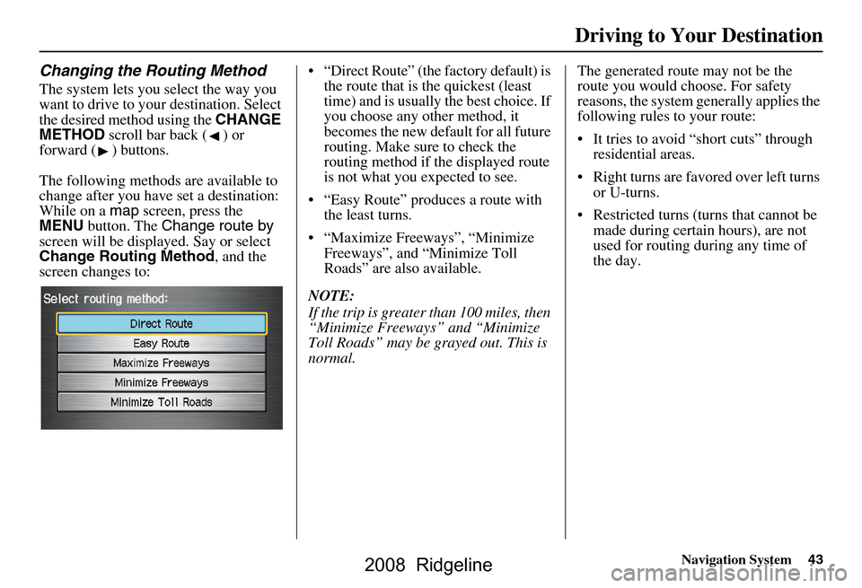 HONDA RIDGELINE 2008 1.G Navigation Manual Navigation System43
Driving to Your Destination
Changing the Routing Method
The system lets you select the way you
want to drive to your destination. Select
the desired method using the CHANGE
ME HONDA RIDGELINE 2008 1.G Navigation Manual Navigation System43
Driving to Your Destination
Changing the Routing Method
The system lets you select the way you
want to drive to your destination. Select
the desired method using the CHANGE
ME