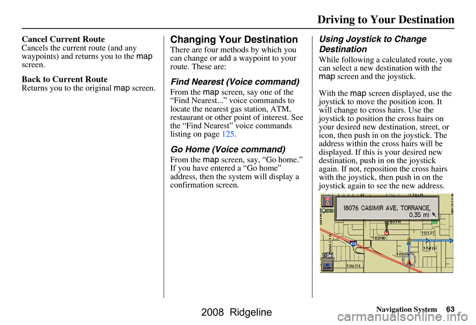 HONDA RIDGELINE 2008 1.G Navigation Manual Navigation System63
Driving to Your Destination
Cancel Current Route
Cancels the current route (and any
waypoints) and returns you to the map
screen.
Back to Current Route
Returns you to the origi HONDA RIDGELINE 2008 1.G Navigation Manual Navigation System63
Driving to Your Destination
Cancel Current Route
Cancels the current route (and any
waypoints) and returns you to the map
screen.
Back to Current Route
Returns you to the origi