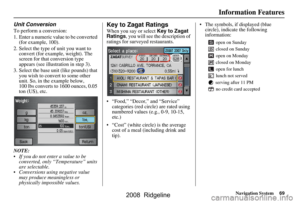 HONDA RIDGELINE 2008 1.G Navigation Manual Navigation System69
Information Features
Unit Conversion
To perform a conversion:
1. Enter a numeric value to be converted
(for example, 100).
2. Select the type of unit you want to convert (for ex HONDA RIDGELINE 2008 1.G Navigation Manual Navigation System69
Information Features
Unit Conversion
To perform a conversion:
1. Enter a numeric value to be converted
(for example, 100).
2. Select the type of unit you want to convert (for ex
