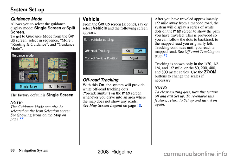HONDA RIDGELINE 2008 1.G Navigation Manual 88Navigation System
System Set-up
Guidance Mode
Allows you to select the guidance
display mode: Single Screen or Split
Screen .
To get to Guidance Mode from the Set
up screen, select in sequenc HONDA RIDGELINE 2008 1.G Navigation Manual 88Navigation System
System Set-up
Guidance Mode
Allows you to select the guidance
display mode: Single Screen or Split
Screen .
To get to Guidance Mode from the Set
up screen, select in sequenc