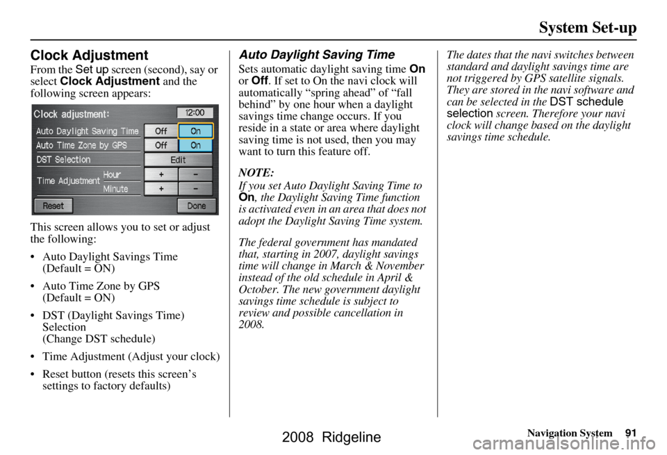 HONDA RIDGELINE 2008 1.G Navigation Manual Navigation System91
System Set-up
Clock Adjustment
From the Set up screen (second), say or 
select  Clock Adjustment  and the 
following screen appears: 
This screen allows you to set or adjust  
the 