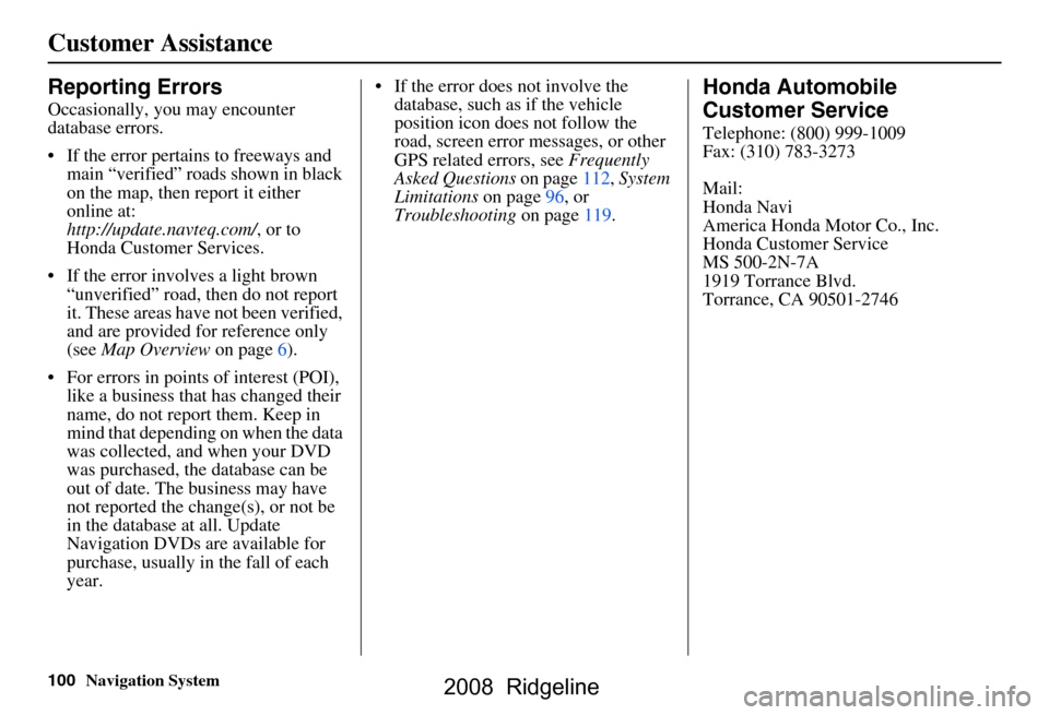 HONDA RIDGELINE 2008 1.G Navigation Manual 100Navigation System
Customer Assistance
Reporting Errors
Occasionally, you may encounter
database errors.
If the error pertains to freeways and main “verified” roads shown in black
on the HONDA RIDGELINE 2008 1.G Navigation Manual 100Navigation System
Customer Assistance
Reporting Errors
Occasionally, you may encounter
database errors.
If the error pertains to freeways and main “verified” roads shown in black
on the