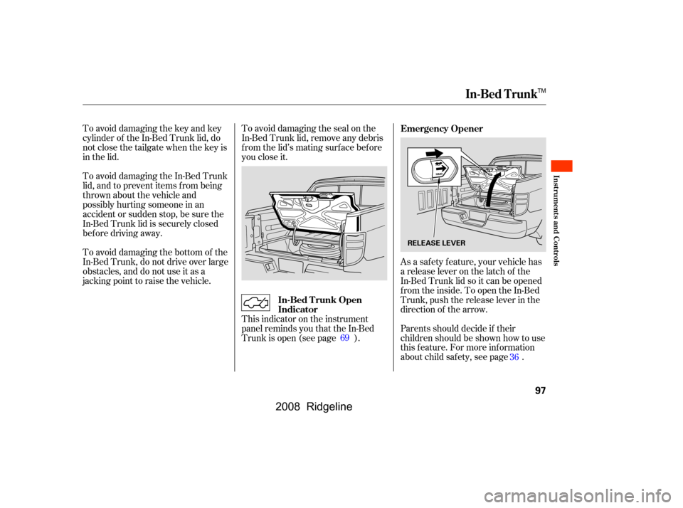 HONDA RIDGELINE 2008 1.G Owners Manual To avoid damaging the key and key 
cylinder of the In-Bed Trunk lid, do
notclosethetailgatewhenthekeyis 
in the lid.As a saf ety f eature, your vehicle has
a release lever on the latch of the 
In-Bed 
