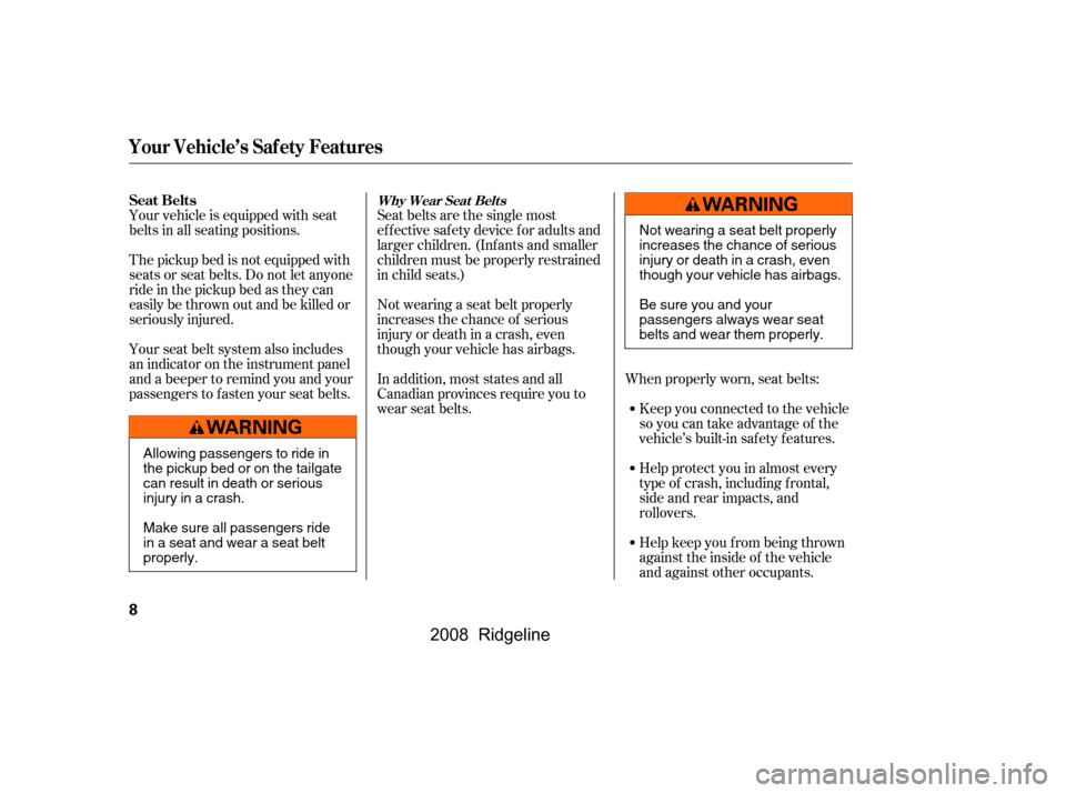 HONDA RIDGELINE 2008 1.G Owners Manual Your vehicle is equipped with seat 
belts in all seating positions.Seat belts are the single most
effectivesafetydeviceforadultsand
larger children. (Inf ants and smaller 
children must be properly re