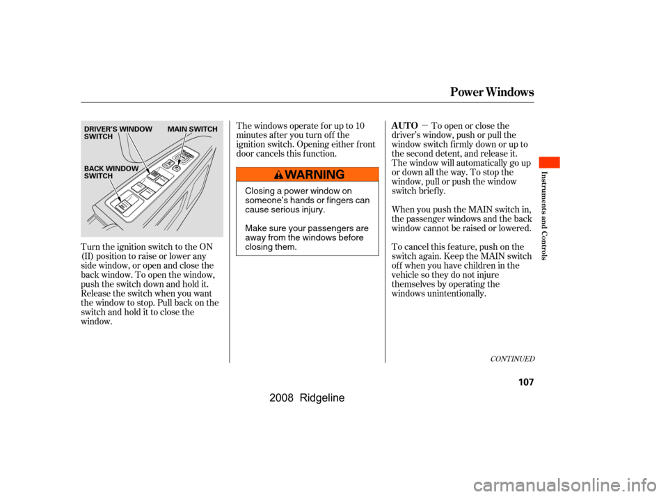 HONDA RIDGELINE 2008 1.G Owners Manual µ
Turn the ignition switch to the ON 
(II) position to raise or lower any
side window, or open and close the 
back window. To open the window, 
push the switch down and hold it.
Release the switch w